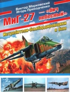 Книга - МиГ-27 - "бич небесный". Истребители-бомбардировщики в бою. Виктор Юрьевич Марковский - читать в Литвек