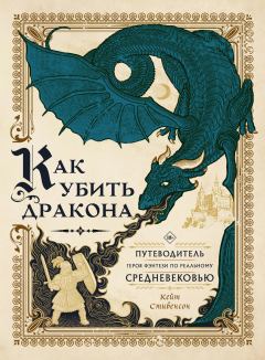 Книга - Как убить дракона. Путеводитель героя фэнтези по реальному Средневековью. Кейт Стивенсон - читать в ЛитВек