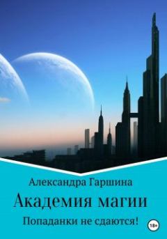 Книга - Академия магии. Попаданки не сдаются!. Александра Игоревна Гаршина - читать в Литвек
