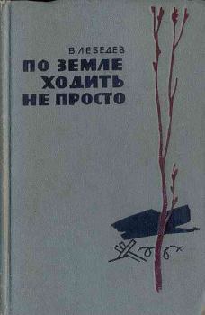 Книга - По земле ходить не просто. Вениамин Викторович Лебедев - читать в Литвек