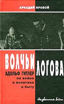 Обложка книги - Волчьи логова - Адольф Гитлер на войне, в политике, в быту - Аркадий Федорович Яровой