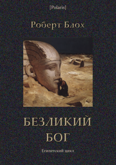 Книга - Безликий бог: Египетский цикл. Роберт Альберт Блох - прочитать в ЛитВек