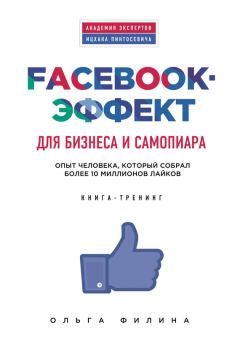 Обложка книги - Facebook-эффект для бизнеса и самопиара. Опыт человека, который собрал более 10 миллионов лайков - Ольга Филина