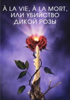 Книга - À la vie, à la mort, или Убийство дикой розы (СИ). Марк Крам - прочитать в Литвек