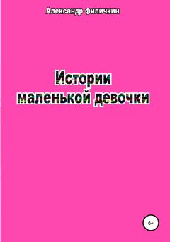 Обложка книги - Истории маленькой девочки - Александр Тимофеевич Филичкин