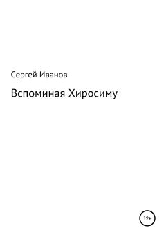 Обложка книги - Вспоминая Хиросиму - Сергей Федорович Иванов