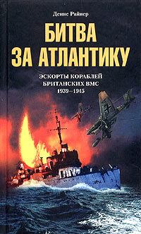 Обложка книги - Битва за Атлантику. Эскорты кораблей британских ВМС. 1939-1945 - Денис Райнер
