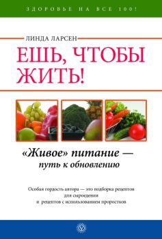 Обложка книги - Ешь, чтобы жить! «Живое» питание – путь к обновлению - Линда Ларсен