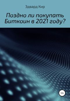 Книга - Поздно ли покупать Биткоин в 2021 году?. Эдвард Кир - прочитать в Литвек
