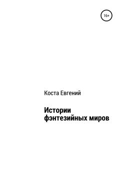 Обложка книги - Истории фэнтезийных миров - Евгений Владимирович Коста