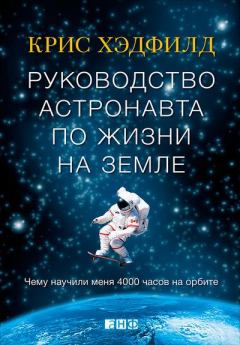 Книга - Руководство астронавта по жизни на Земле. Чему научили меня 4000 часов на орбите. Кристофер Хэдфилд - прочитать в ЛитВек