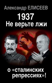 Книга - 1937: Не верьте лжи о «сталинских репрессиях»!. Александр Владимирович Елисеев - прочитать в Литвек