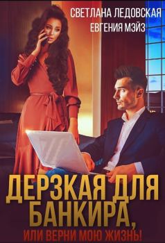 Обложка книги - Дерзкая для банкира, или верни мою жизнь - Светлана Ледовская
