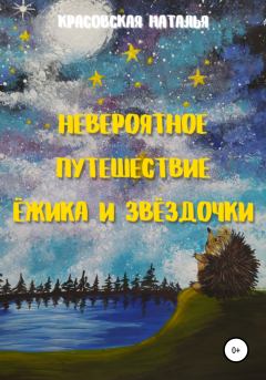 Обложка книги - Невероятное путешествие Ёжика и Звёздочки - Наталья Красовская