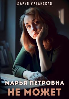 Книга - Марья Петровна не может. Дарья Урбанская - прочитать в Литвек