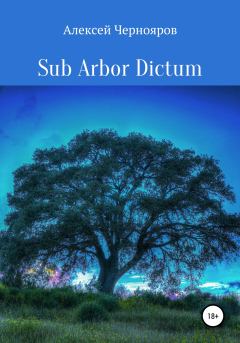 Книга - Sub Arbor Dictum. Алексей Чернояров - читать в Литвек