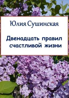 Обложка книги - Двенадцать правил счастливой жизни - Юлия Сушинская