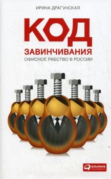Обложка книги - Код завинчивания. Офисное рабство в России - Ирина Драгунская