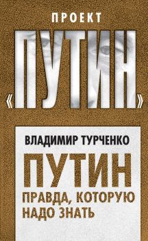 Обложка книги - Путин. Правда, которую надо знать - Владимир Николаевич Турченко