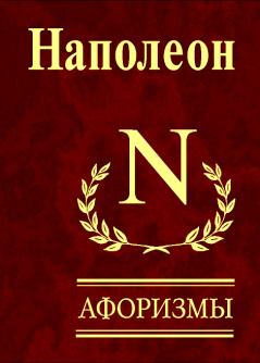 Обложка книги - Афоризмы - Наполеон I Бонапарт (император)