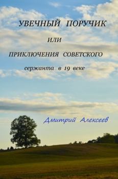 Обложка книги - Увечный поручик или приключения советского сержанта в 19 веке - Дмитрий Алексеев
