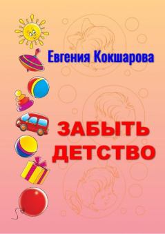 Обложка книги - Забыть детство - Евгения Кокшарова