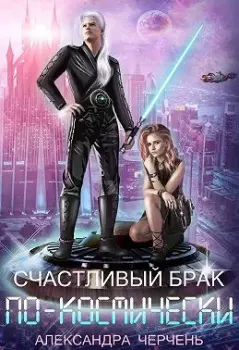 Обложка книги - Счастливый брак по-космически - Александра Черчень