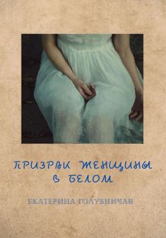 Книга - Призрак женщины в белом. Екатерина Голубничая - читать в Литвек