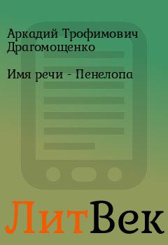 Книга - Имя речи - Пенелопа. Аркадий Трофимович Драгомощенко - читать в Литвек