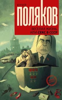 Книга - Веселая жизнь, или Секс в СССР. Юрий Михайлович Поляков - читать в ЛитВек