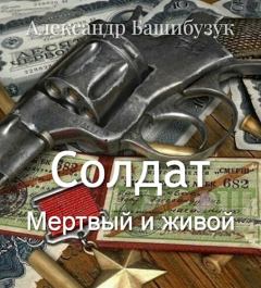 Обложка книги - Солдат. Мертвый и живой - Александр Башибузук