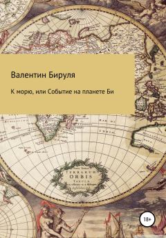 Обложка книги - К морю, или Событие на планете Би - Валентин Ольгертович Бируля