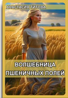 Книга - Волшебница пшеничных полей. Анастасия Евгеньевна Титова - читать в Литвек