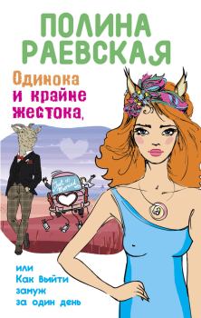 Обложка книги - Одинока и крайне жестока, или Как выйти замуж за один день - Полина Раевская