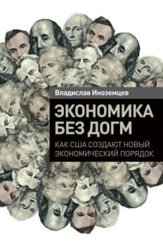 Обложка книги - Экономика без догм: Как США создают новый экономический порядок - Владислав Леонидович Иноземцев