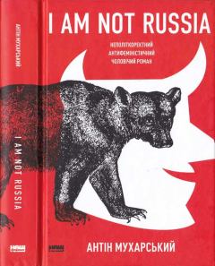 Обложка книги - I am not Russia: неполіткоректний антифеміністичний чоловічий роман - Антін Мухарський