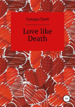Книга - Love like death. Сандра Грей - прочитать в Литвек