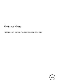 Обложка книги - История из жизни гуманитария и технаря - Инна Максимовна Чичина