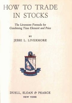 Книга - Как торговать акциями. Формула Ливермора для комбинирования элемента времени и цены. Джесси Л Ливемор - прочитать в Литвек