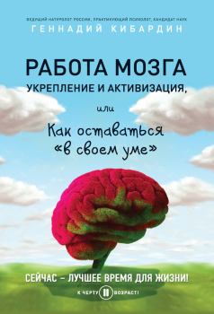 Обложка книги - Работа мозга: укрепление и активизация, или Как оставаться «в своем уме» - Геннадий Михайлович Кибардин
