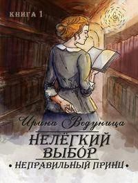 Обложка книги - Нелегкий выбор. Неправильный принц (СИ) - Ирина Ведуница