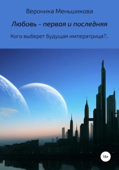 Обложка книги - Любовь – первая и последняя - Вероника Сергеевна Меньшикова