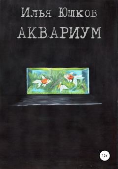 Книга - Аквариум. Илья Юшков - читать в Литвек