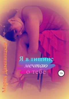 Обложка книги - Я в тишине мечтаю о тебе - Мария Викторовна Даминицкая