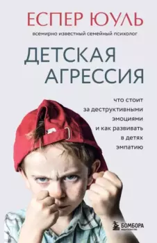 Обложка книги - Детская агрессия. Что стоит за деструктивными эмоциями и как развивать в детях эмпатию - Еспер Юуль