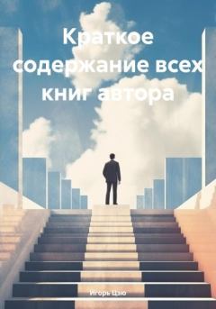 Обложка книги - Краткое содержание всех книг автора - Игорь Цзю