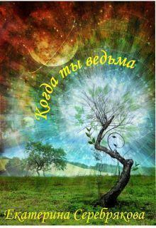 Обложка книги - Когда ты ведьма (СИ) - Екатерина Серебрякова