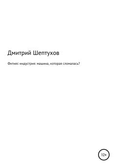 Обложка книги - Фитнес-индустрия: машина, которая сломалась? - Дмитрий Шептухов