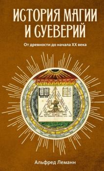 Обложка книги - История магии и суеверий от древности до наших дней - Альфред Леманн