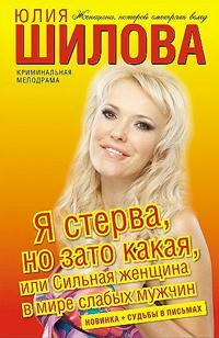 Обложка книги - Я стерва, но зато какая, или Сильная женщина в мире слабых мужчин - Юлия Витальевна Шилова